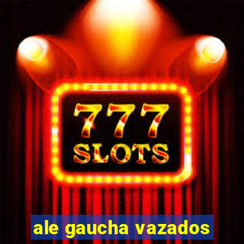 ale gaucha vazados